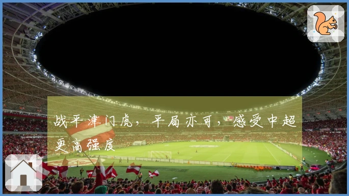 战平津门虎，平局亦可，感受中超更高强度